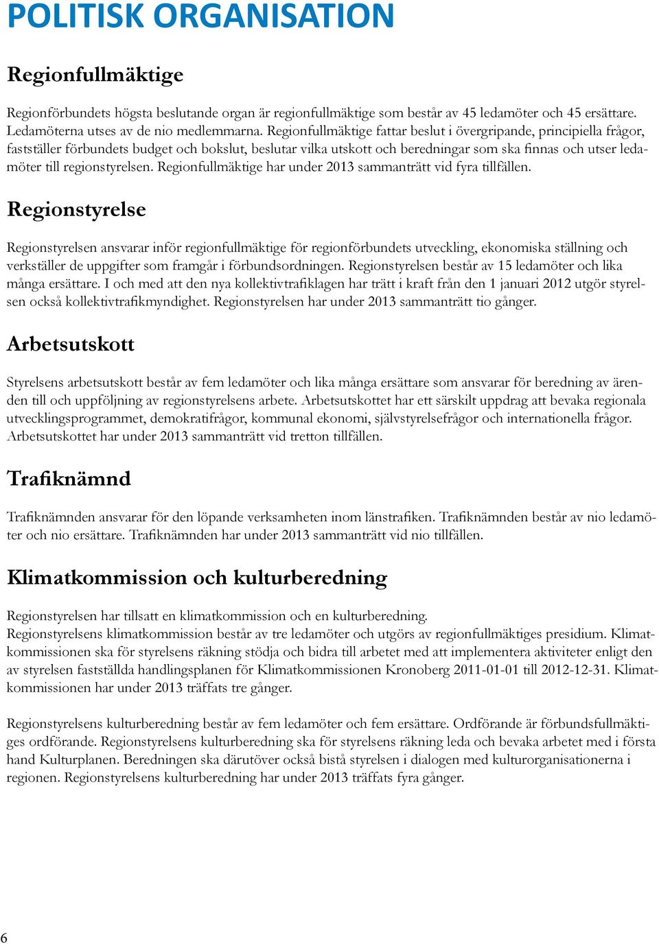 regionstyrelsen. Regionfullmäktige har under 2013 sammanträtt vid fyra tillfällen.