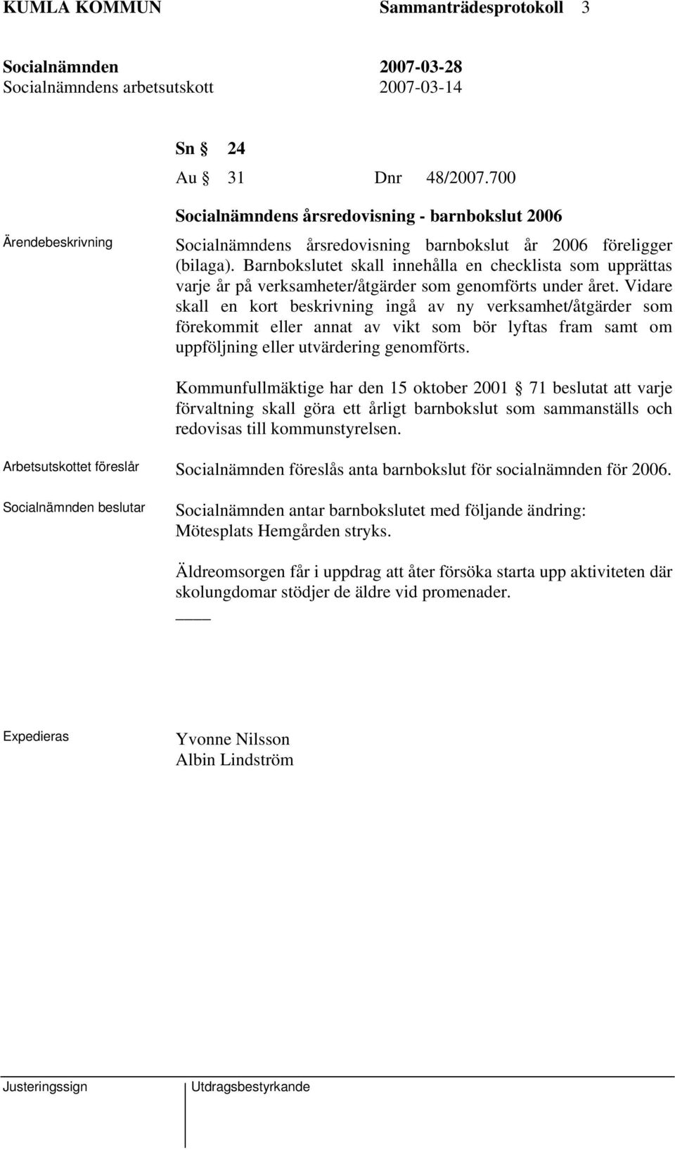 Vidare skall en kort beskrivning ingå av ny verksamhet/åtgärder som förekommit eller annat av vikt som bör lyftas fram samt om uppföljning eller utvärdering genomförts.