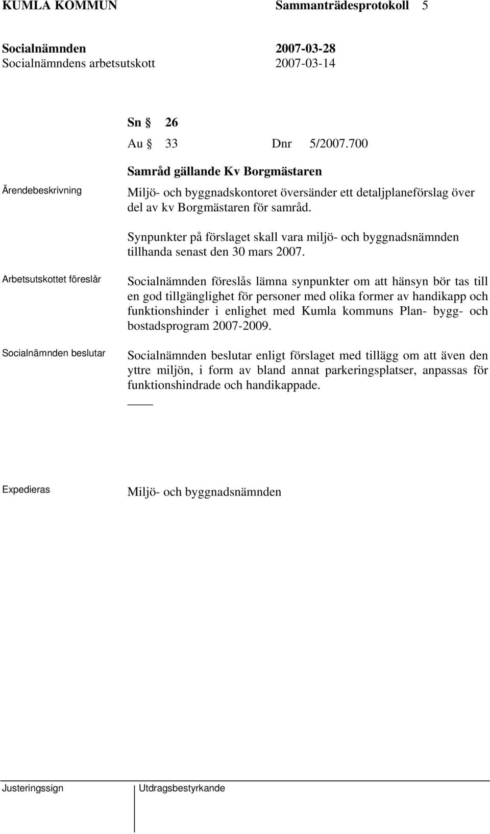 Synpunkter på förslaget skall vara miljö- och byggnadsnämnden tillhanda senast den 30 mars 2007.