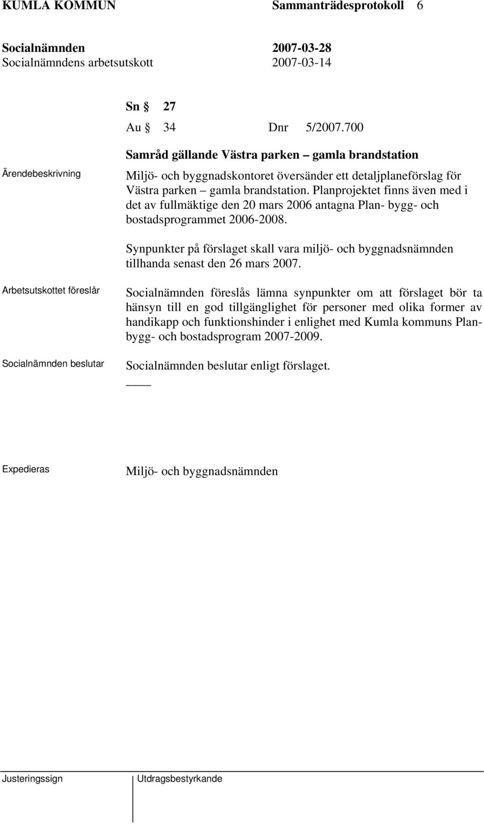 Planprojektet finns även med i det av fullmäktige den 20 mars 2006 antagna Plan- bygg- och bostadsprogrammet 2006-2008.