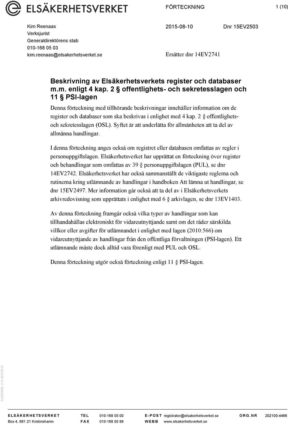 2 offentlighets- och sekretesslagen och 11 PSI-lagen Denna förteckning med tillhörande beskrivningar innehåller information om de register och databaser som ska beskrivas i enlighet med 4 kap.