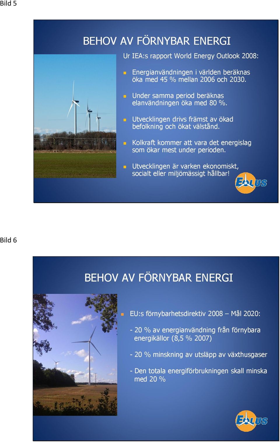 Kolkraft kommer att vara det energislag som ökar mest under perioden. Utvecklingen är varken ekonomiskt, socialt eller miljömässigt hållbar!