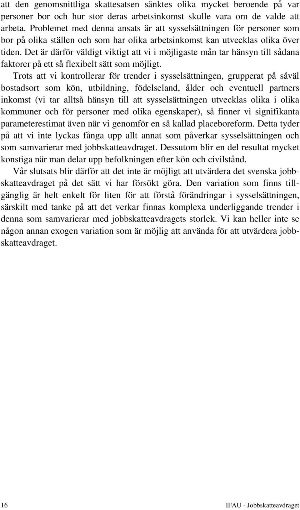 Det är därför väldigt viktigt att vi i möjligaste mån tar hänsyn till sådana faktorer på ett så flexibelt sätt som möjligt.