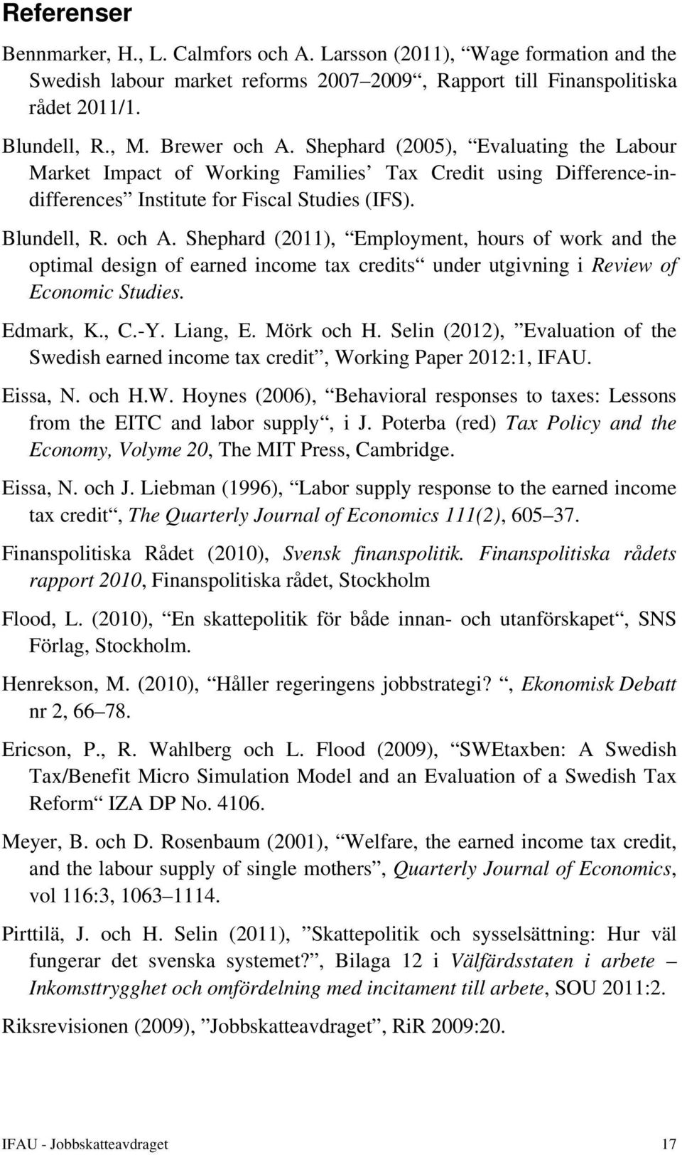 Shephard (2011), Employment, hours of work and the optimal design of earned income tax credits under utgivning i Review of Economic Studies. Edmark, K., C.-Y. Liang, E. Mörk och H.