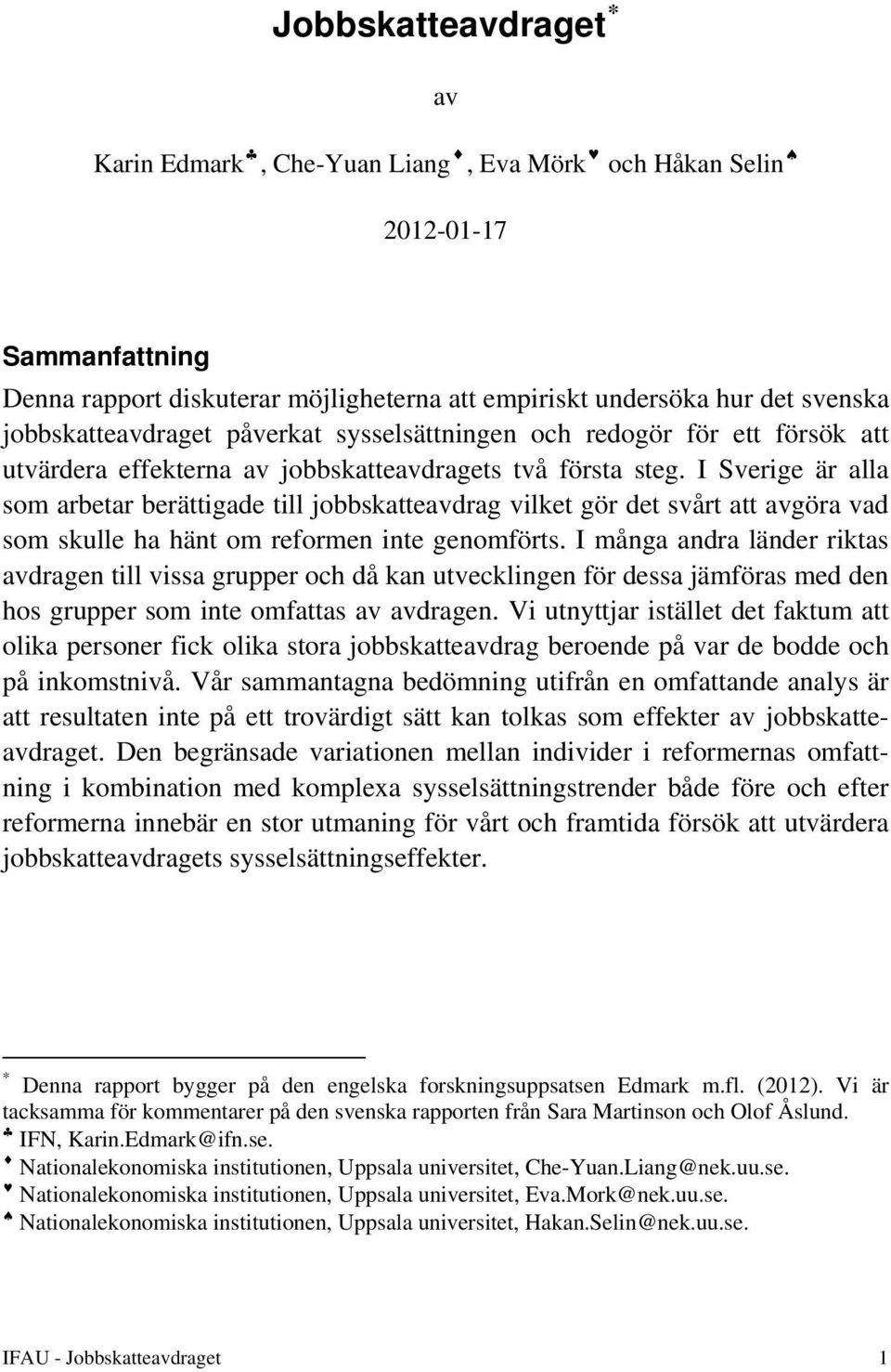 I Sverige är alla som arbetar berättigade till jobbskatteavdrag vilket gör det svårt att avgöra vad som skulle ha hänt om reformen inte genomförts.