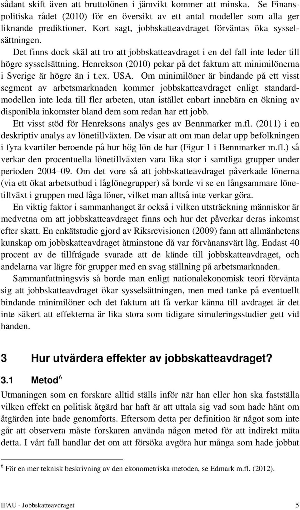 Henrekson (2010) pekar på det faktum att minimilönerna i Sverige är högre än i t.ex. USA.