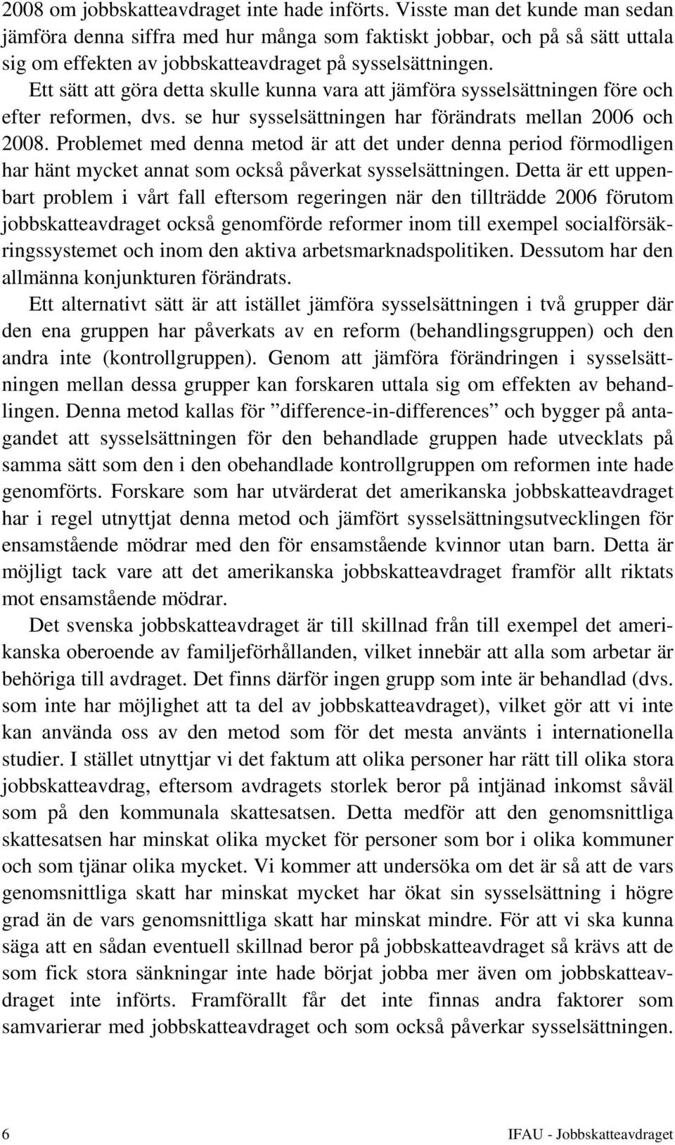 Ett sätt att göra detta skulle kunna vara att jämföra sysselsättningen före och efter reformen, dvs. se hur sysselsättningen har förändrats mellan 2006 och 2008.