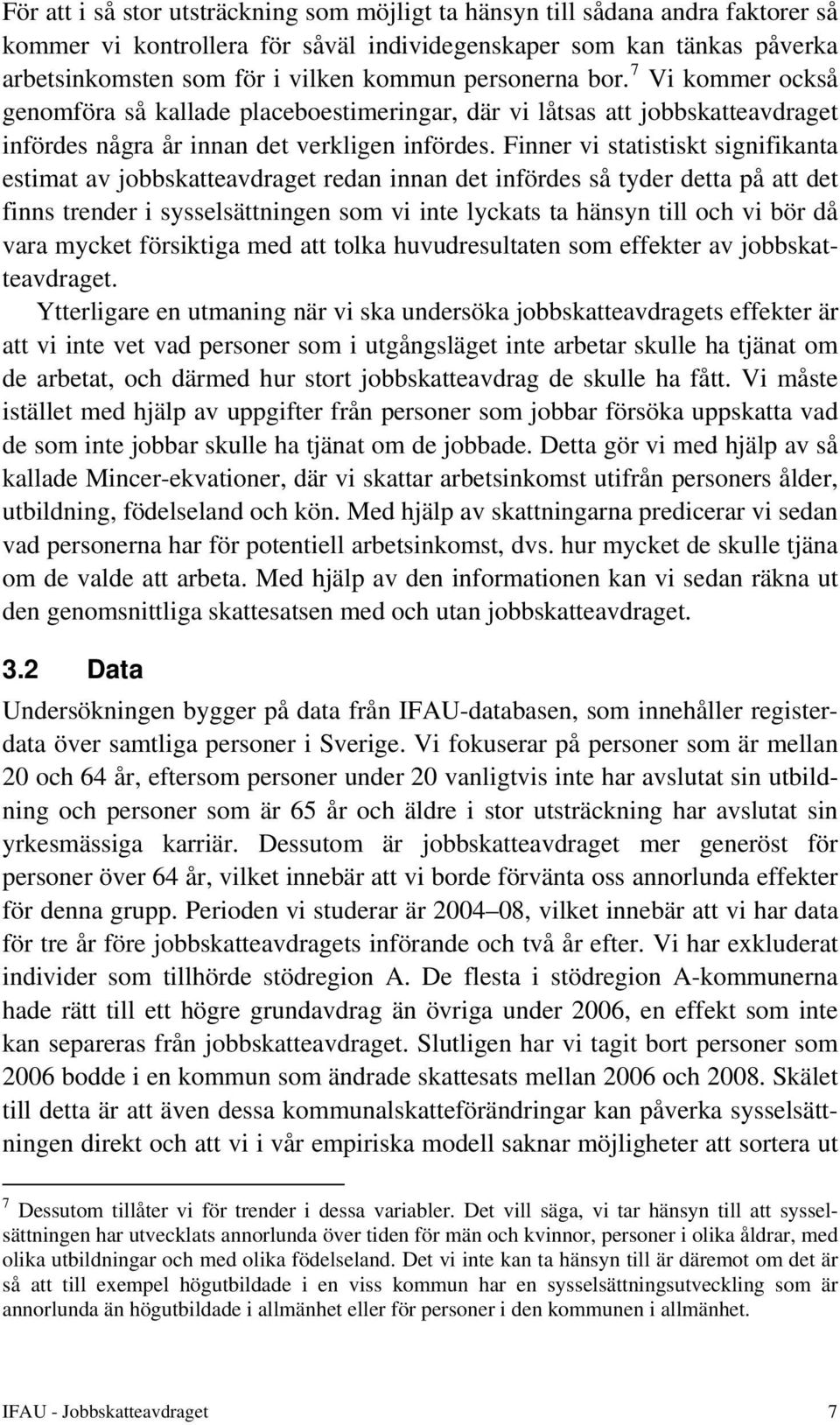 Finner vi statistiskt signifikanta estimat av jobbskatteavdraget redan innan det infördes så tyder detta på att det finns trender i sysselsättningen som vi inte lyckats ta hänsyn till och vi bör då