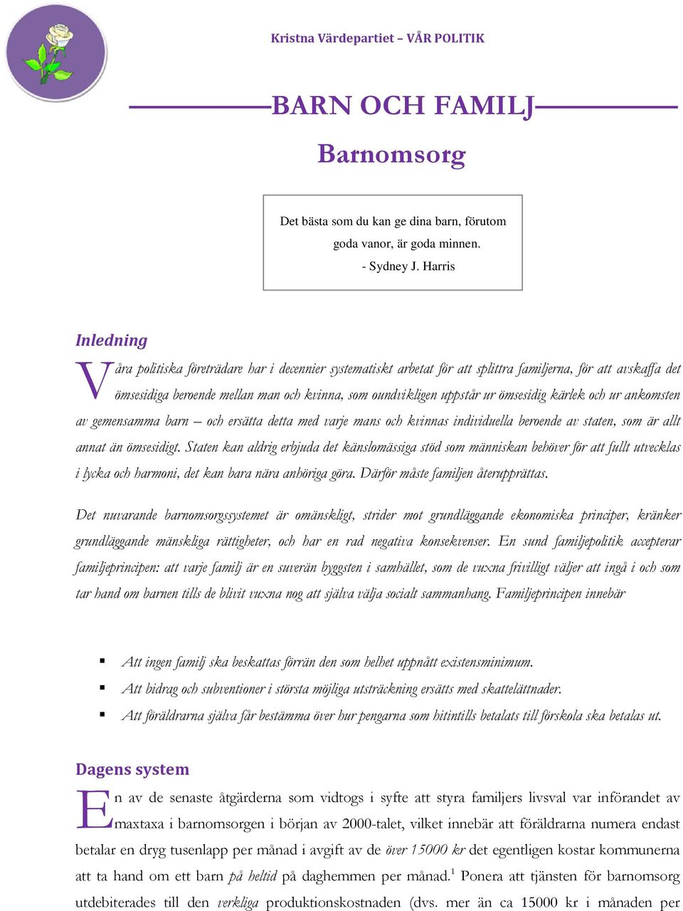 ur ömsesidig kärlek och ur ankomsten av gemensamma barn och ersätta detta med varje mans och kvinnas individuella beroende av staten, som är allt annat än ömsesidigt.