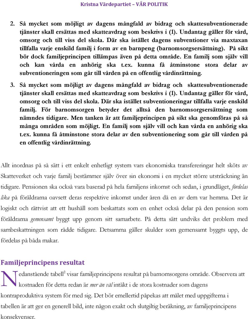 En familj som själv vill och kan vårda en anhörig ska t.ex. kunna få åtminstone stora delar av subventioneringen som går till vården på en offentlig vårdinrättning. 3.