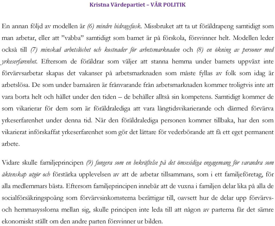 Eftersom de föräldrar som väljer att stanna hemma under barnets uppväxt inte förvärvsarbetar skapas det vakanser på arbetsmarknaden som måste fyllas av folk som idag är arbetslösa.