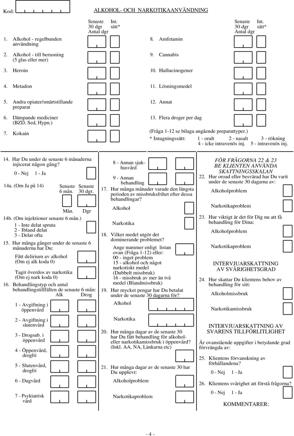 Dämpande mediciner (BZD, Sed, Hypn.) Kokain 13. Flera droger per dag (Fråga 1-12 se bilaga angående preparattyper.) * Intagningssätt: 1 - oralt 2 - nasalt 3 - rökning 4 - icke intravenös inj.