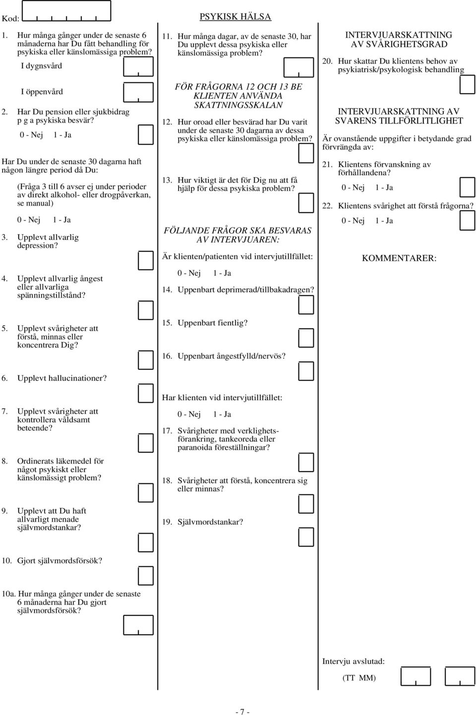 Upplevt allvarlig ångest eller allvarliga spänningstillstånd? PSYKISK HÄLSA 11. Hur många dagar, av de senaste 30, har Du upplevt dessa psykiska eller känslomässiga problem?