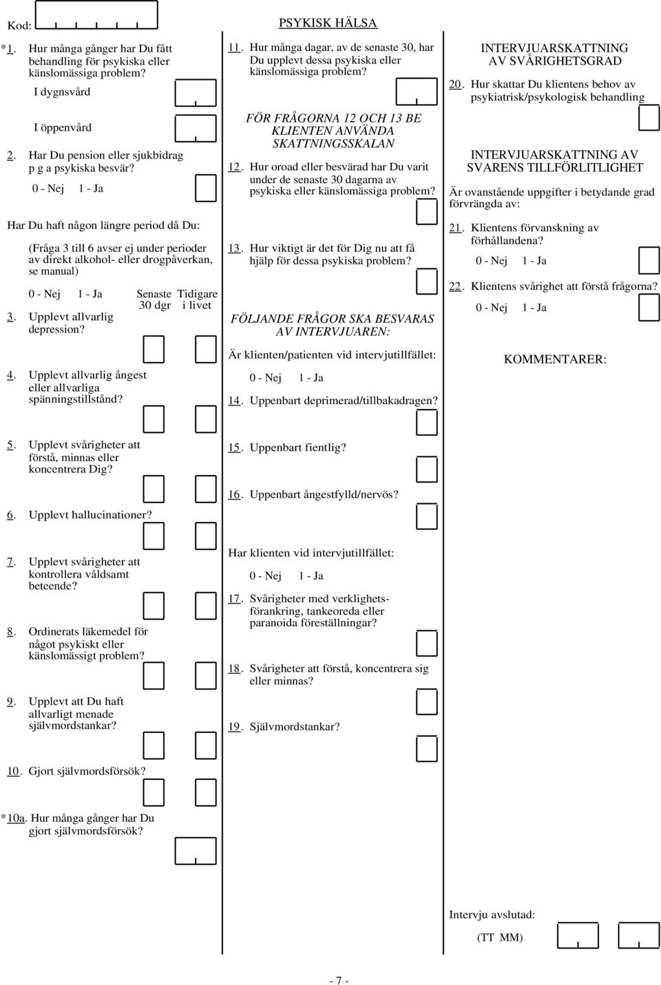 Upplevt allvarlig ångest eller allvarliga spänningstillstånd? PSYKISK HÄLSA 11. Hur många dagar, av de senaste 30, har Du upplevt dessa psykiska eller känslomässiga problem?