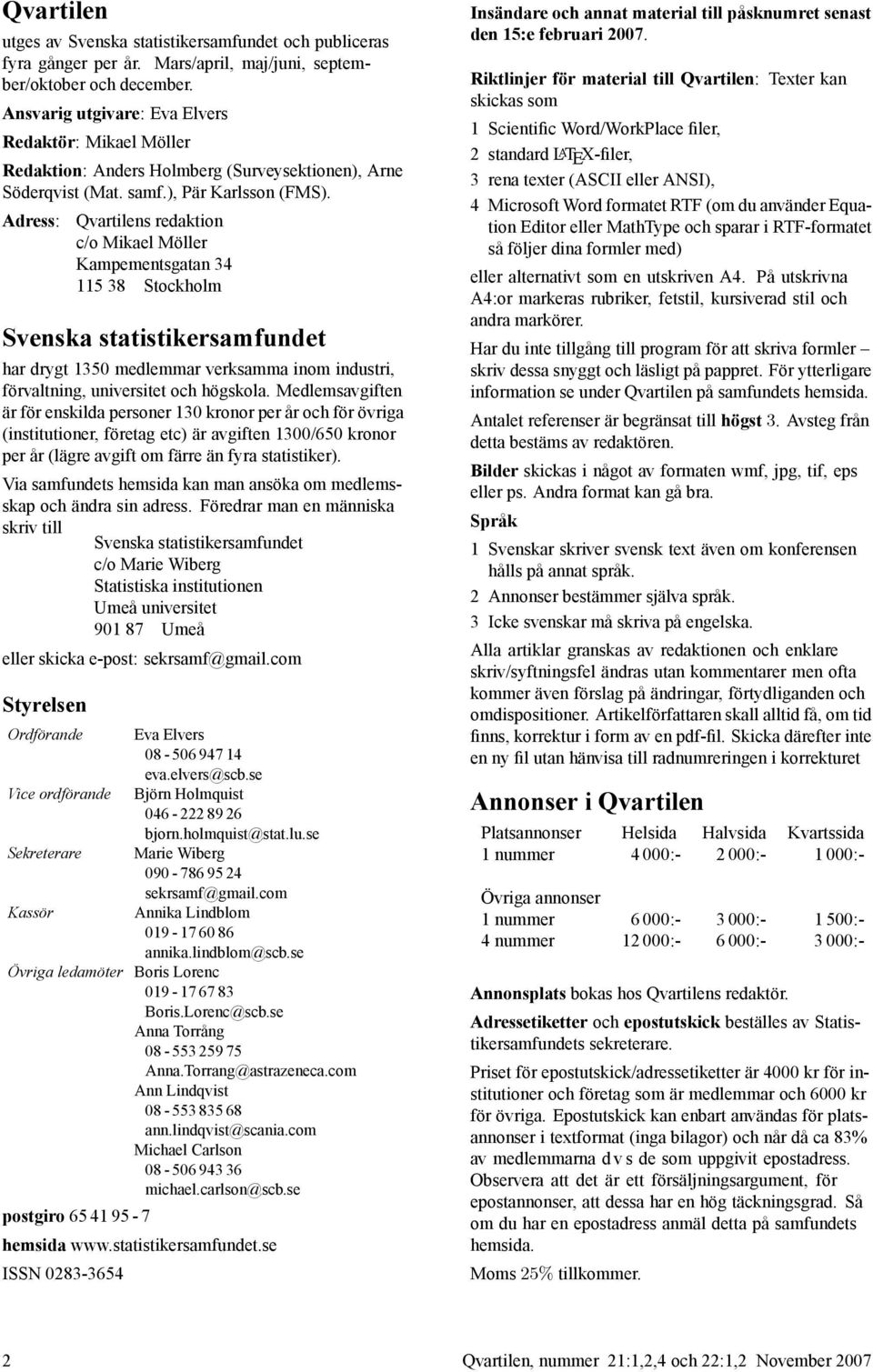 Adress: Qvartilens redaktion c/o Mikael Möller Kampementsgatan 34 115 38 Stockholm Svenska statistikersamfundet har drygt 1350 medlemmar verksamma inom industri, förvaltning, universitet och högskola.