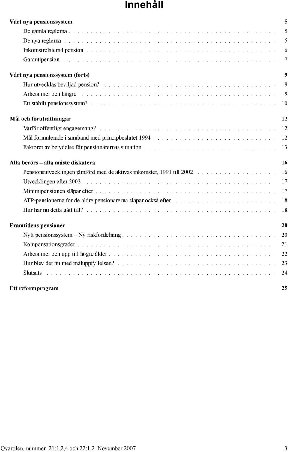 ........................................... 9 Ett stabilt pensionssystem?.......................................... 10 Mål och förutsättningar 12 Varför offentligt engagemang?