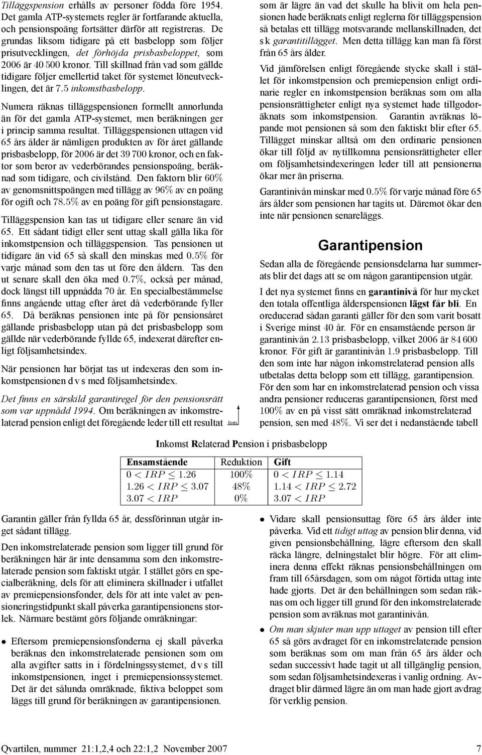 Till skillnad från vad som gällde tidigare följer emellertid taket för systemet löneutvecklingen, det är 7:5 inkomstbasbelopp.