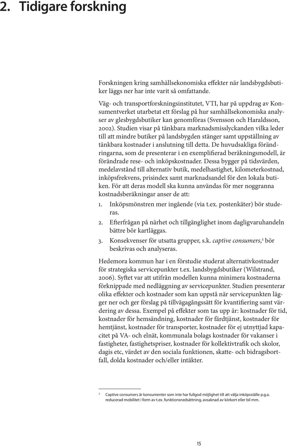 2002). Studien visar på tänkbara marknadsmisslyckanden vilka leder till att mindre butiker på landsbygden stänger samt uppställning av tänkbara kostnader i anslutning till detta.