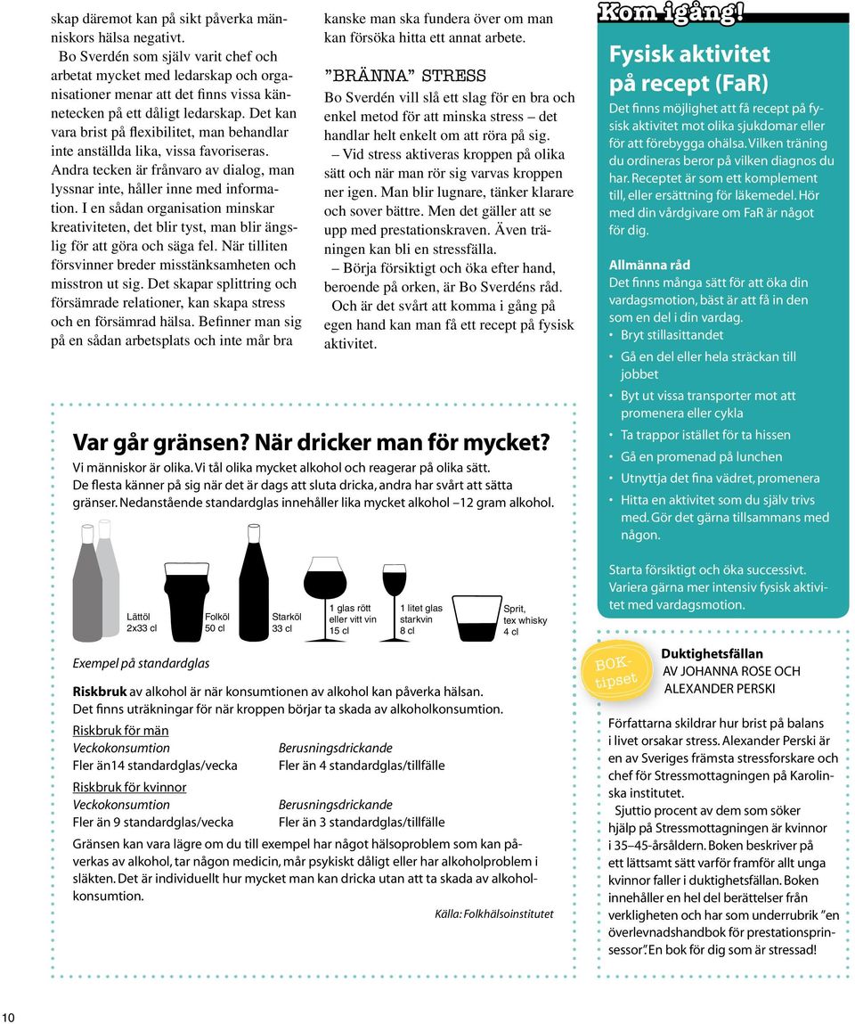 Det kan vara brist på flexibilitet, man behandlar inte anställda lika, vissa favoriseras. Andra tecken är frånvaro av dialog, man lyssnar inte, håller inne med information.