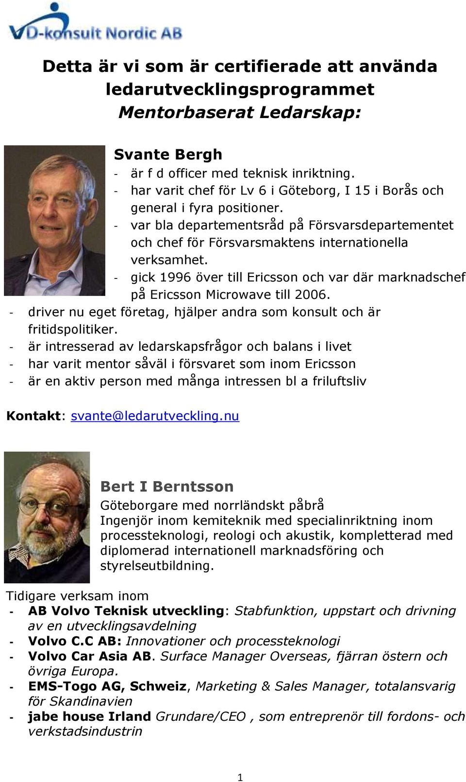 - gick 1996 över till Ericsson och var där marknadschef på Ericsson Microwave till 2006. - driver nu eget företag, hjälper andra som konsult och är fritidspolitiker.