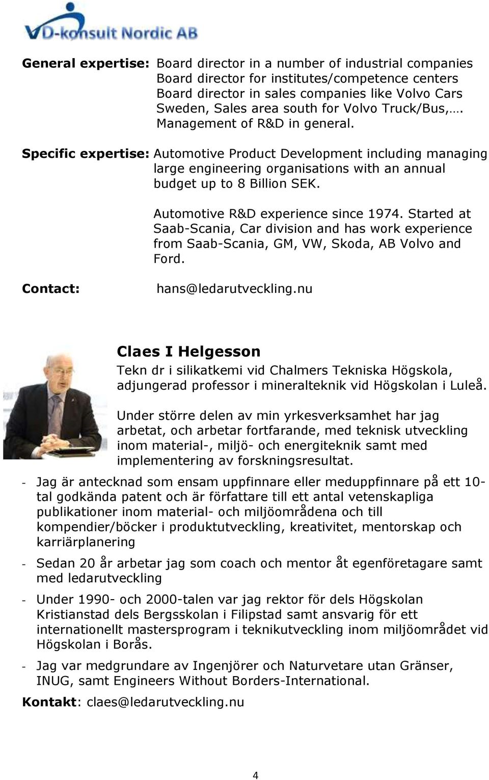 Automotive R&D experience since 1974. Started at Saab-Scania, Car division and has work experience from Saab-Scania, GM, VW, Skoda, AB Volvo and Ford. Contact: hans@ledarutveckling.