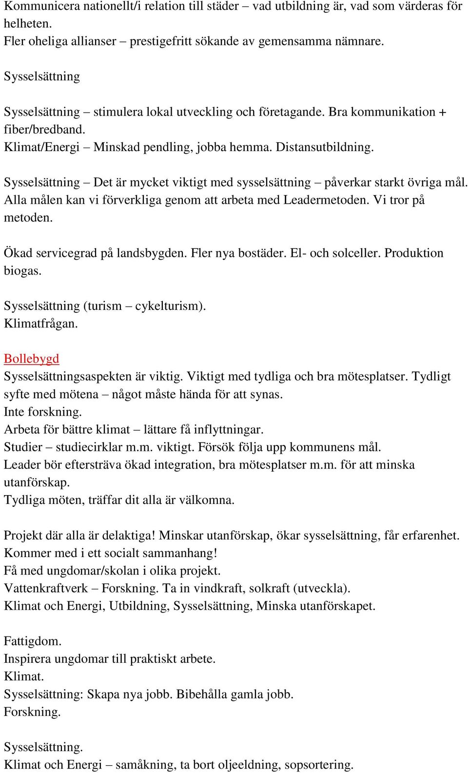 Sysselsättning Det är mycket viktigt med sysselsättning påverkar starkt övriga mål. Alla målen kan vi förverkliga genom att arbeta med Leadermetoden. Vi tror på metoden.