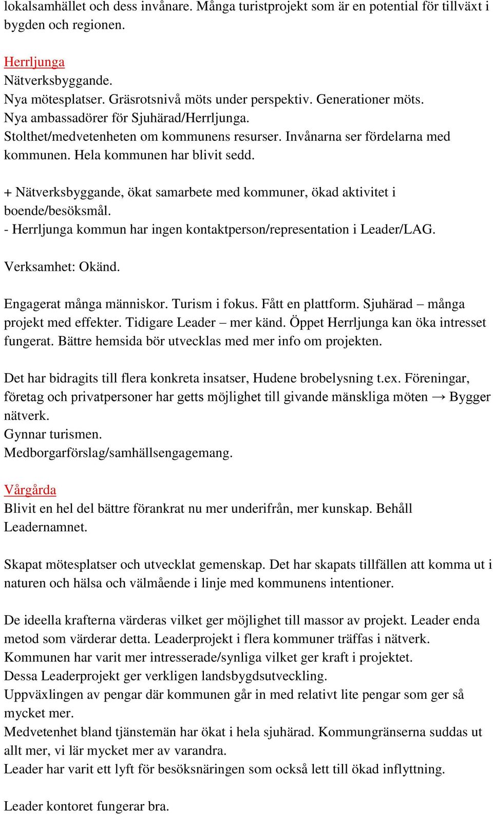 + Nätverksbyggande, ökat samarbete med kommuner, ökad aktivitet i boende/besöksmål. - Herrljunga kommun har ingen kontaktperson/representation i Leader/LAG. Verksamhet: Okänd.