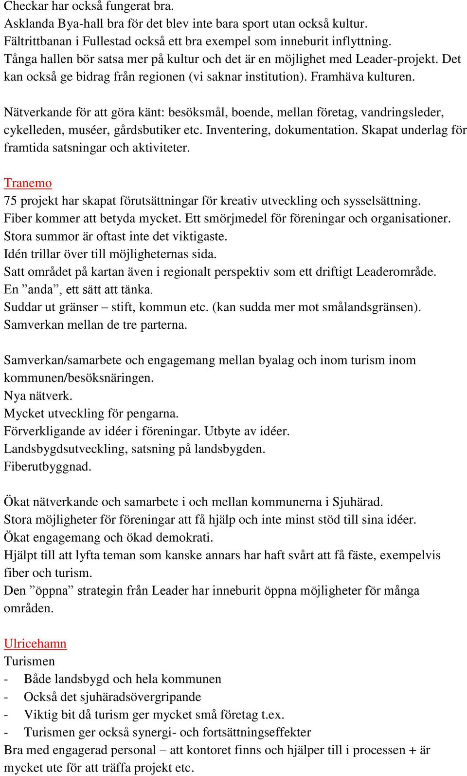 Nätverkande för att göra känt: besöksmål, boende, mellan företag, vandringsleder, cykelleden, muséer, gårdsbutiker etc. Inventering, dokumentation.