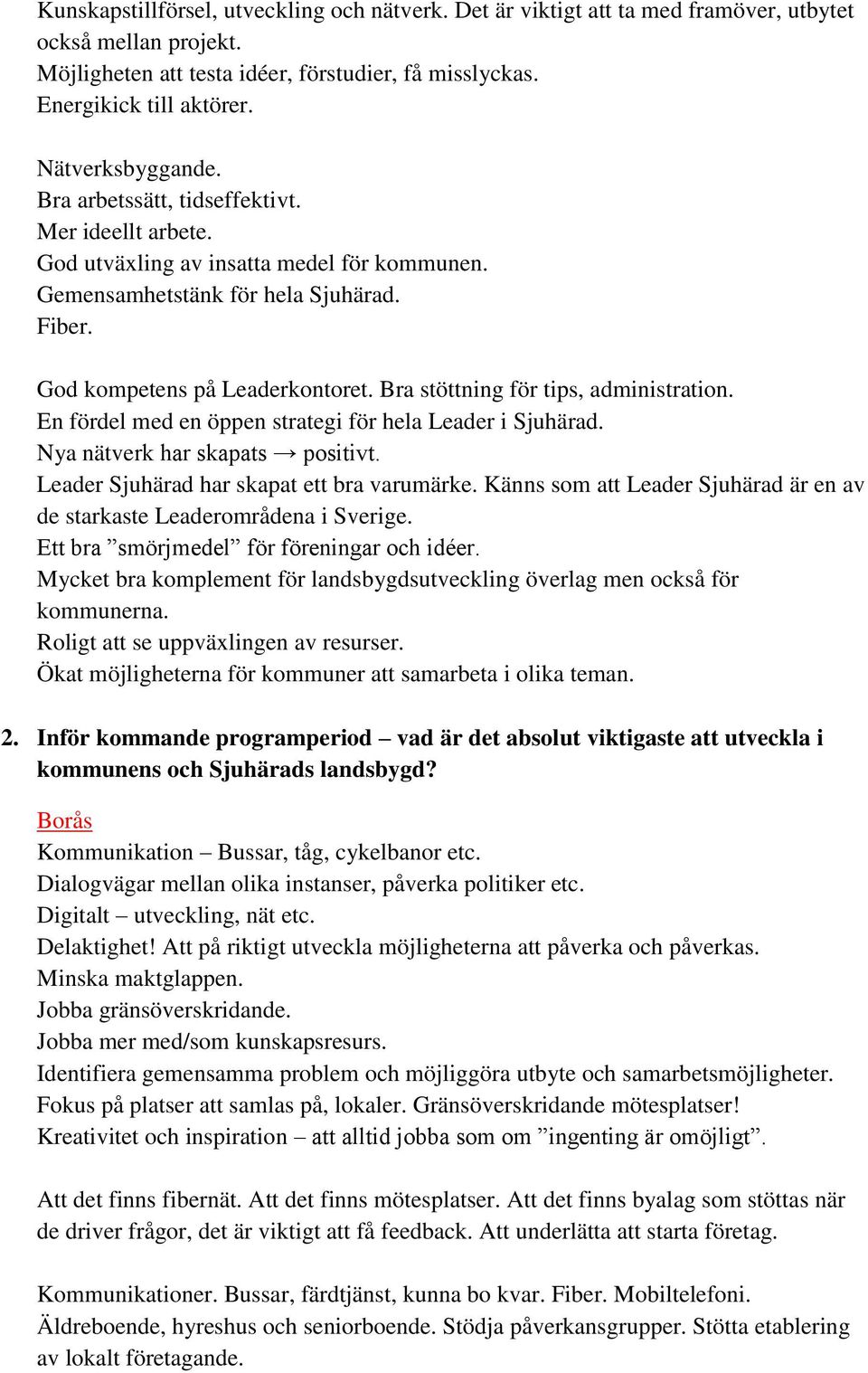 Bra stöttning för tips, administration. En fördel med en öppen strategi för hela Leader i Sjuhärad. Nya nätverk har skapats positivt. Leader Sjuhärad har skapat ett bra varumärke.