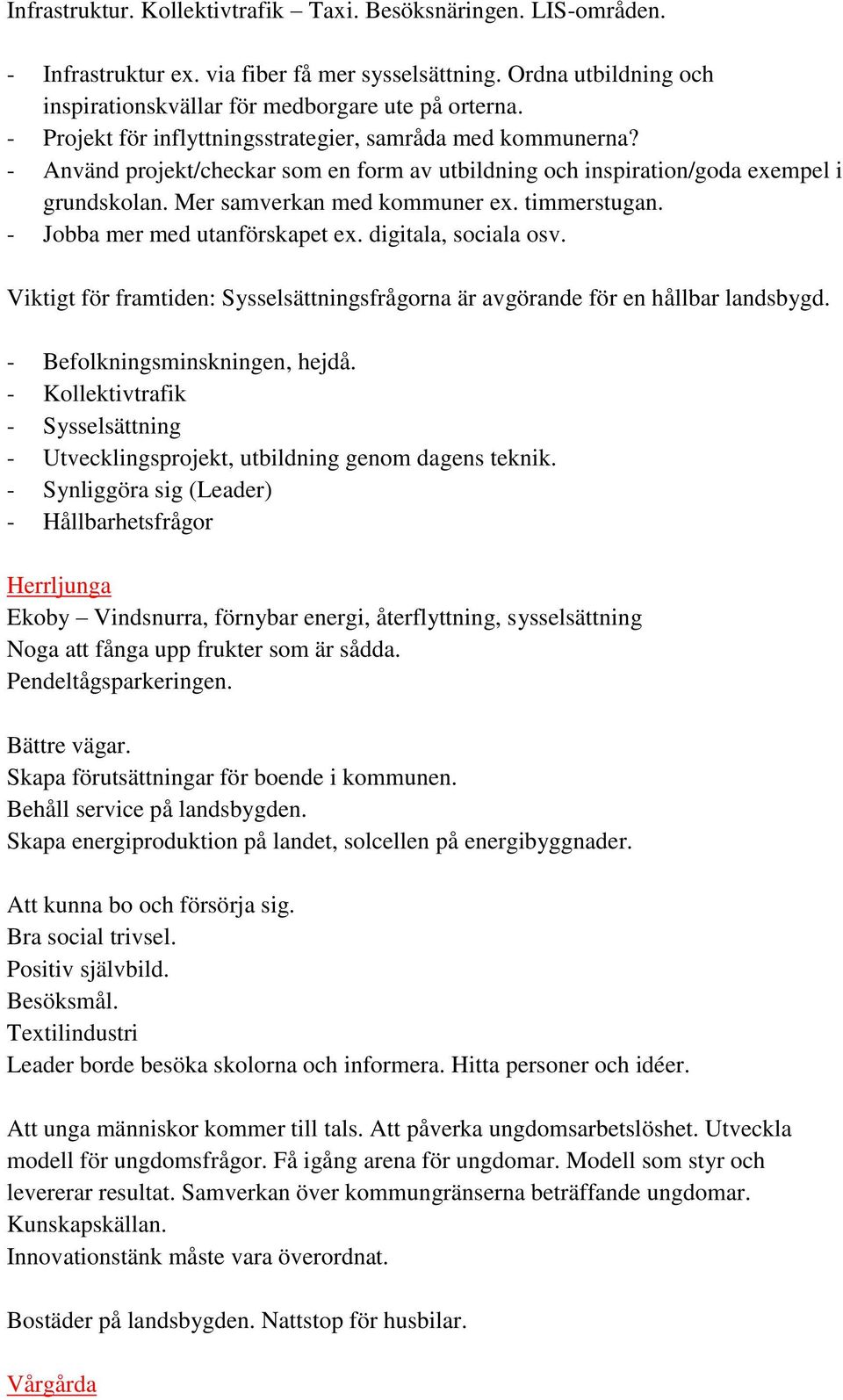 timmerstugan. - Jobba mer med utanförskapet ex. digitala, sociala osv. Viktigt för framtiden: Sysselsättningsfrågorna är avgörande för en hållbar landsbygd. - Befolkningsminskningen, hejdå.