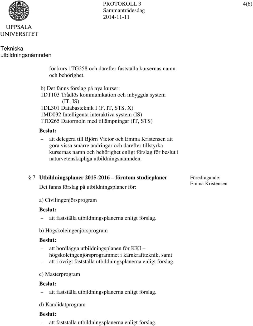 tillämpningar (IT, STS) att delegera till och att göra vissa smärre ändringar och därefter tillstyrka kursernas namn och behörighet enligt förslag för beslut i naturvetenskapliga.