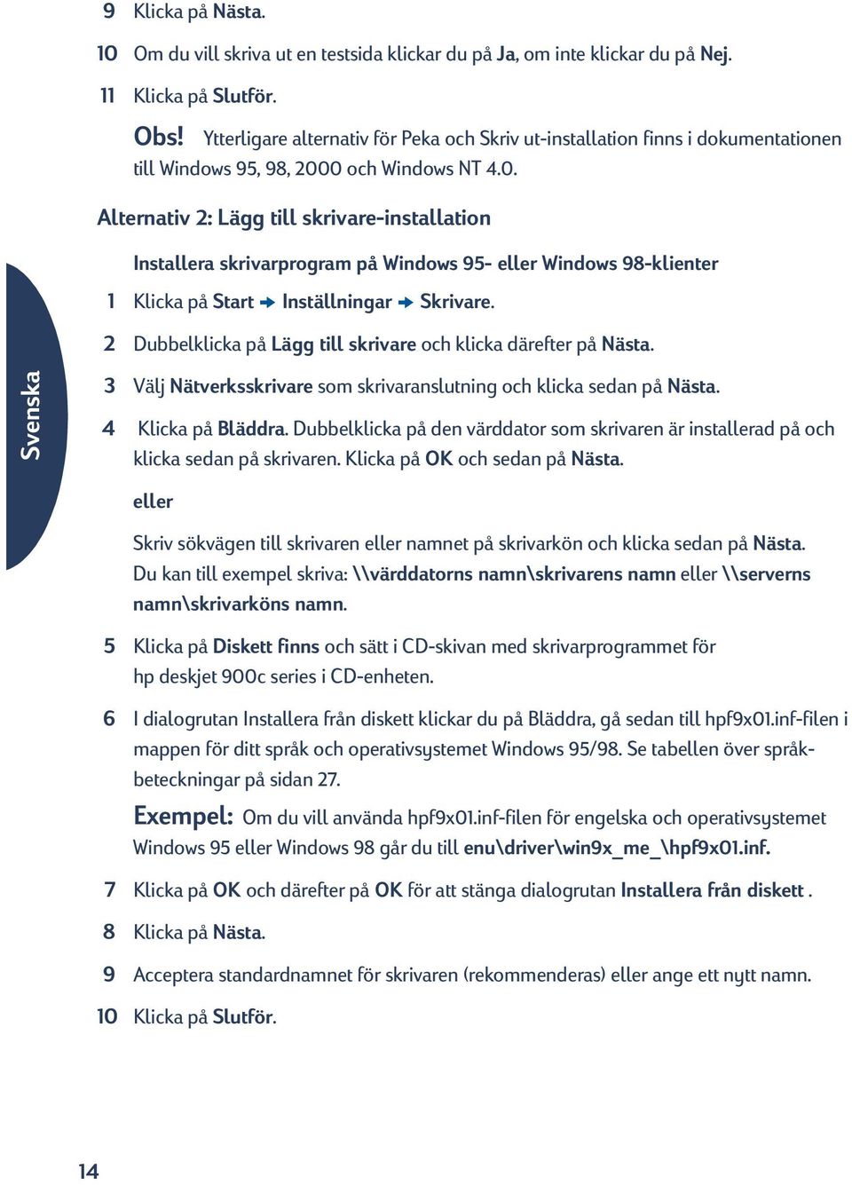 0 och Windows NT 4.0. Alternativ 2: Lägg till skrivare-installation Installera skrivarprogram på Windows 95- eller Windows 98-klienter 1 Klicka på Start Inställningar Skrivare.