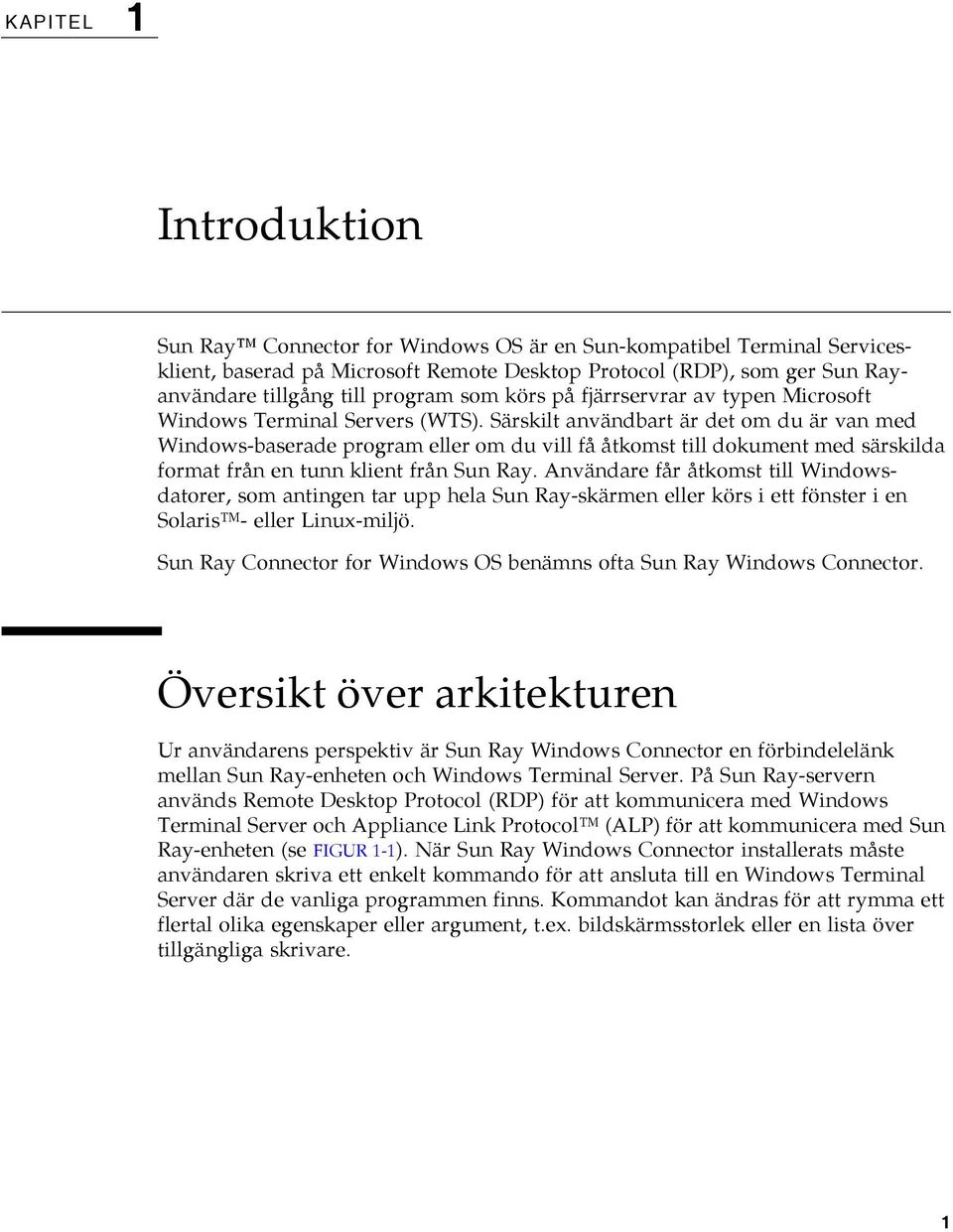 Särskilt användbart är det om du är van med Windows-baserade program eller om du vill få åtkomst till dokument med särskilda format från en tunn klient från Sun Ray.