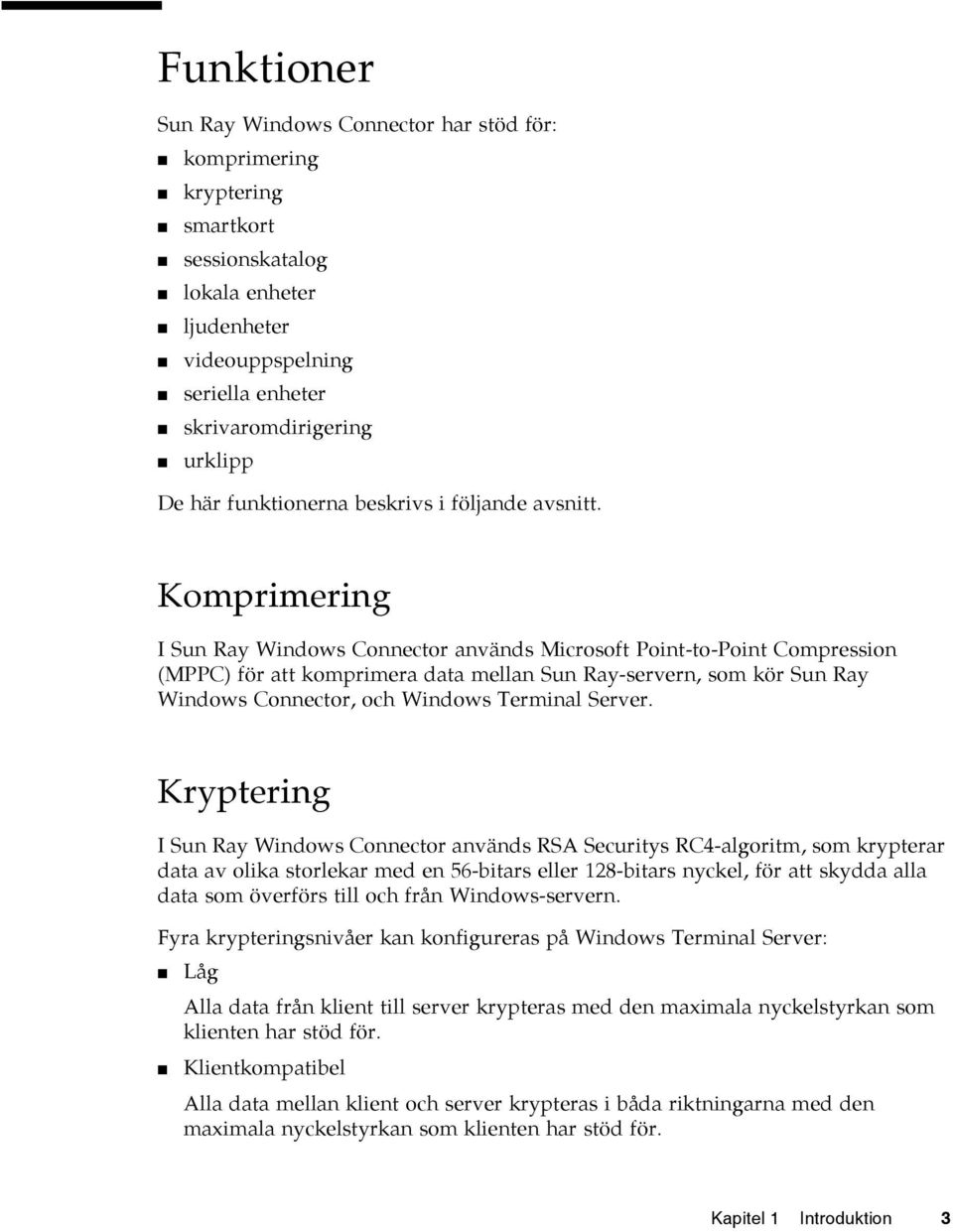 Komprimering I Sun Ray Windows Connector används Microsoft Point-to-Point Compression (MPPC) för att komprimera data mellan Sun Ray-servern, som kör Sun Ray Windows Connector, och Windows Terminal