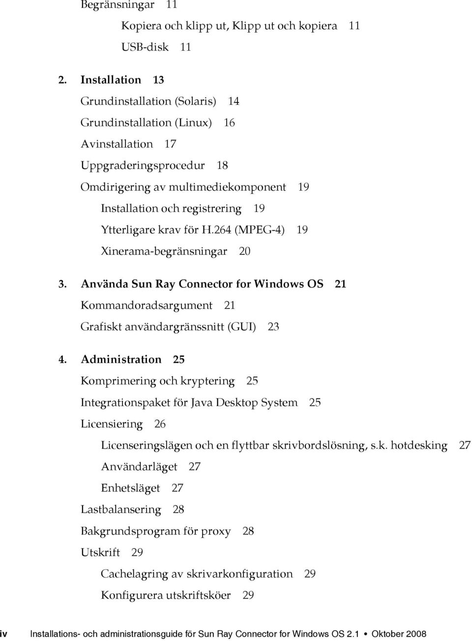 Ytterligare krav för H.264 (MPEG-4) 19 Xinerama-begränsningar 20 3. Använda Sun Ray Connector for Windows OS 21 Kommandoradsargument 21 Grafiskt användargränssnitt (GUI) 23 4.