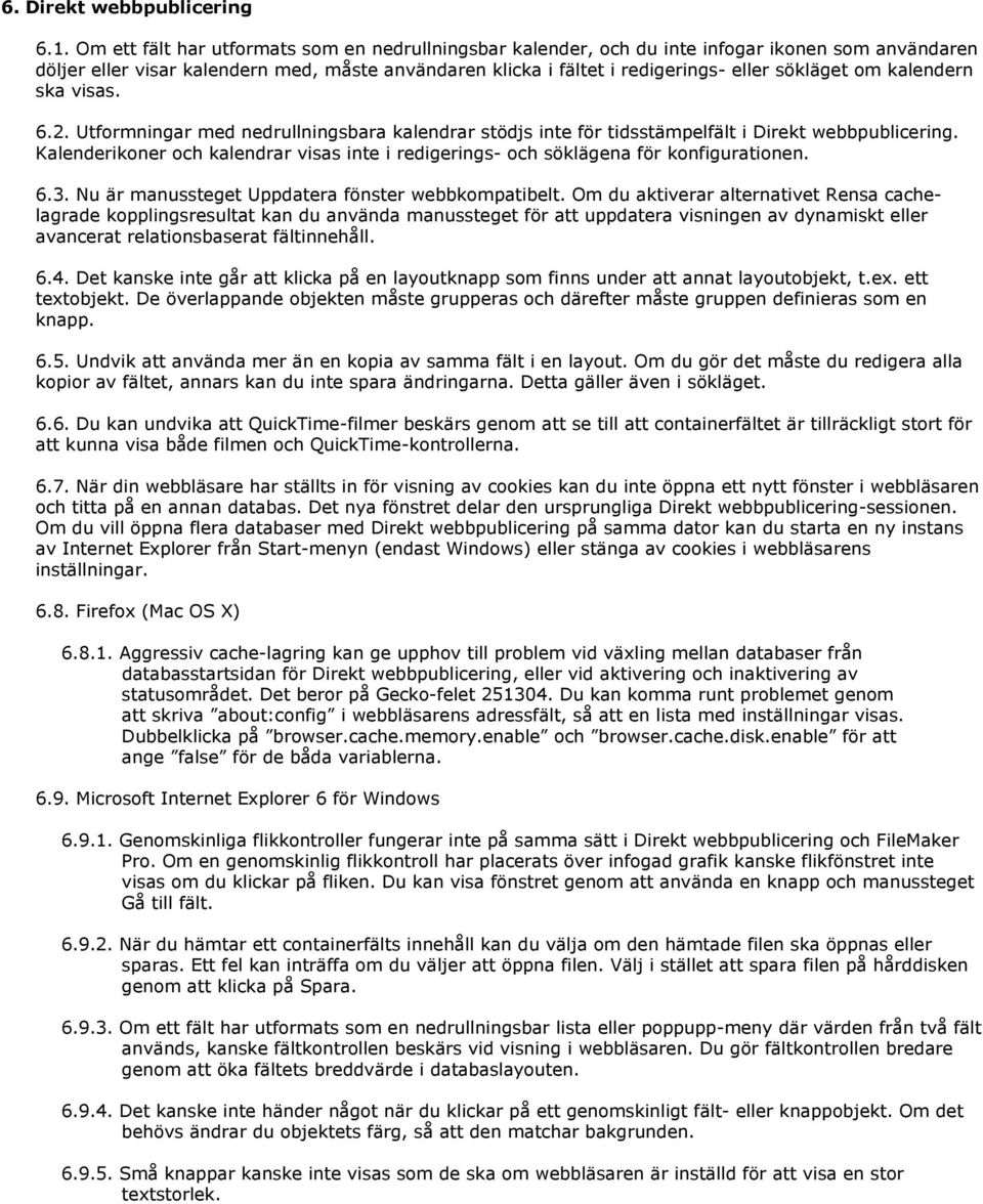 om kalendern ska visas. 6.2. Utformningar med nedrullningsbara kalendrar stödjs inte för tidsstämpelfält i Direkt webbpublicering.