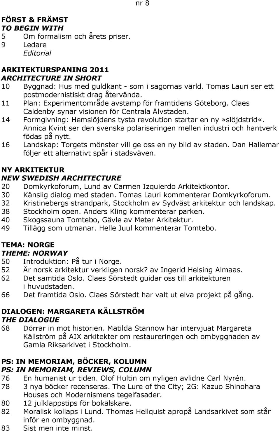 14 Formgivning: Hemslöjdens tysta revolution startar en ny»slöjdstrid«. Annica Kvint ser den svenska polariseringen mellen industri och hantverk födas på nytt.