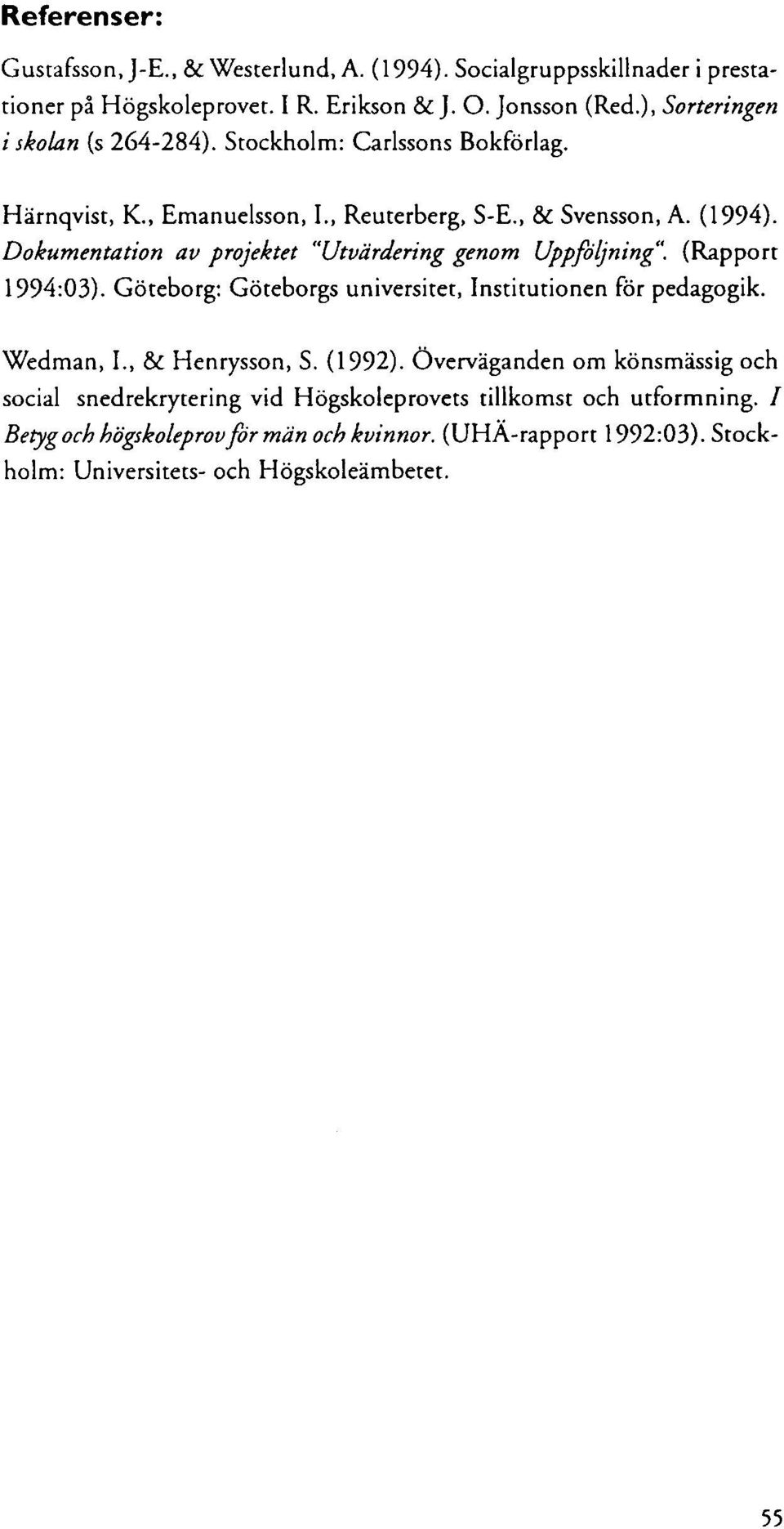 Dokumentation av projektet "Utvärdering genom Uppföljning". (Rapport 1994:03). Göteborg: Göteborgs universitet, Institutionen för pedagogik. Wedman, I., & Henrysson, S.