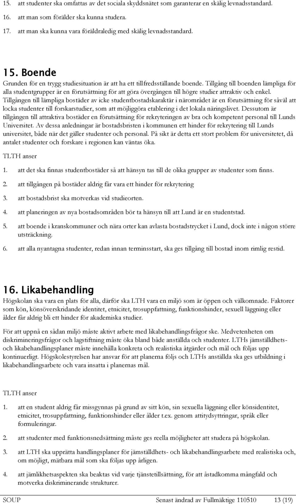 Tillgång till boenden lämpliga för alla studentgrupper är en förutsättning för att göra övergången till högre studier attraktiv och enkel.