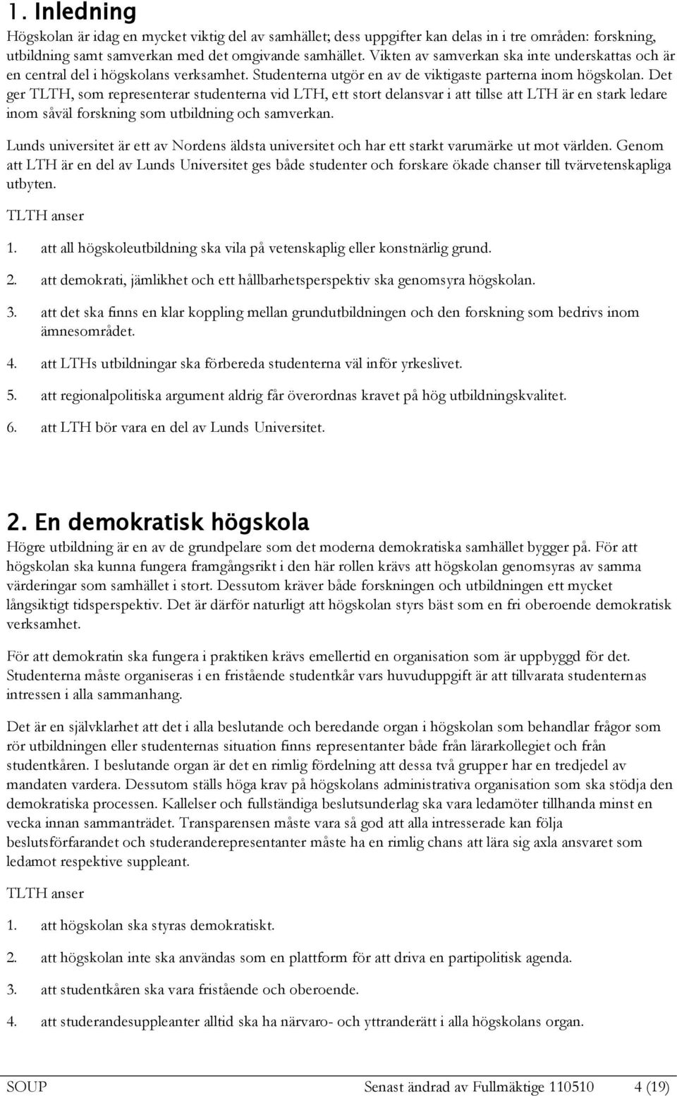 Det ger TLTH, som representerar studenterna vid LTH, ett stort delansvar i att tillse att LTH är en stark ledare inom såväl forskning som utbildning och samverkan.