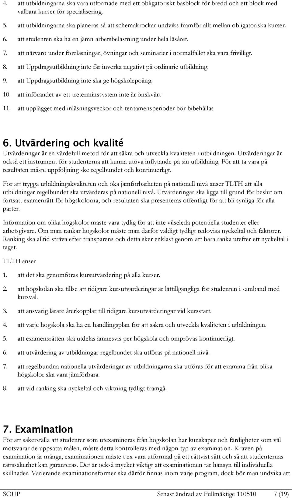 att närvaro under föreläsningar, övningar och seminarier i normalfallet ska vara frivilligt. 8. att Uppdragsutbildning inte får inverka negativt på ordinarie utbildning. 9.