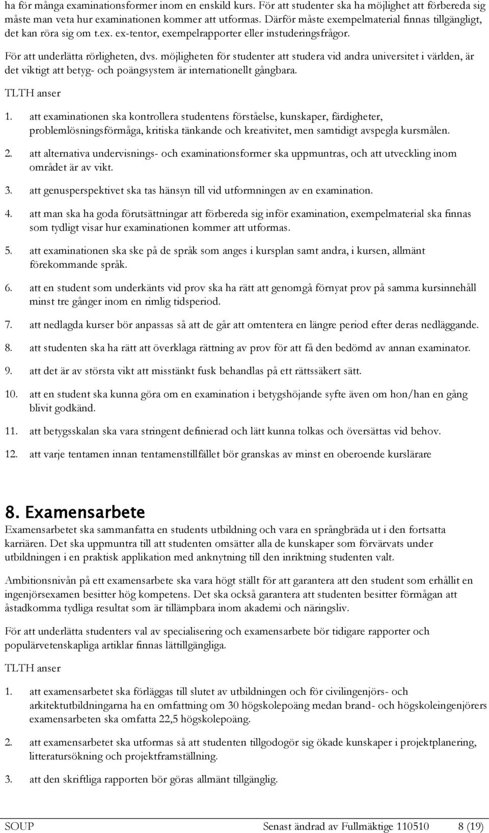 möjligheten för studenter att studera vid andra universitet i världen, är det viktigt att betyg- och poängsystem är internationellt gångbara. 1.