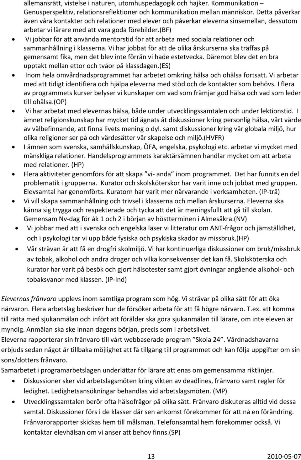 (bf) Vi jobbar för att använda mentorstid för att arbeta med sociala relationer och sammanhållning i klasserna.