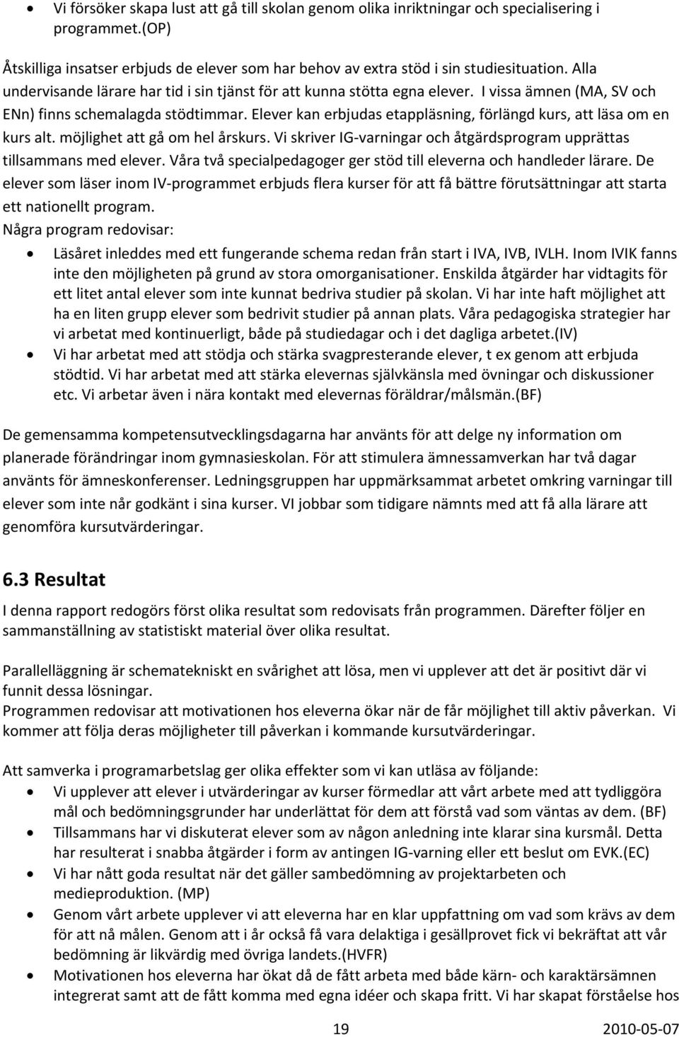 Elever kan erbjudas etappläsning, förlängd kurs, att läsa om en kurs alt. möjlighet att gå om hel årskurs. Vi skriver IG varningar och åtgärdsprogram upprättas tillsammans med elever.