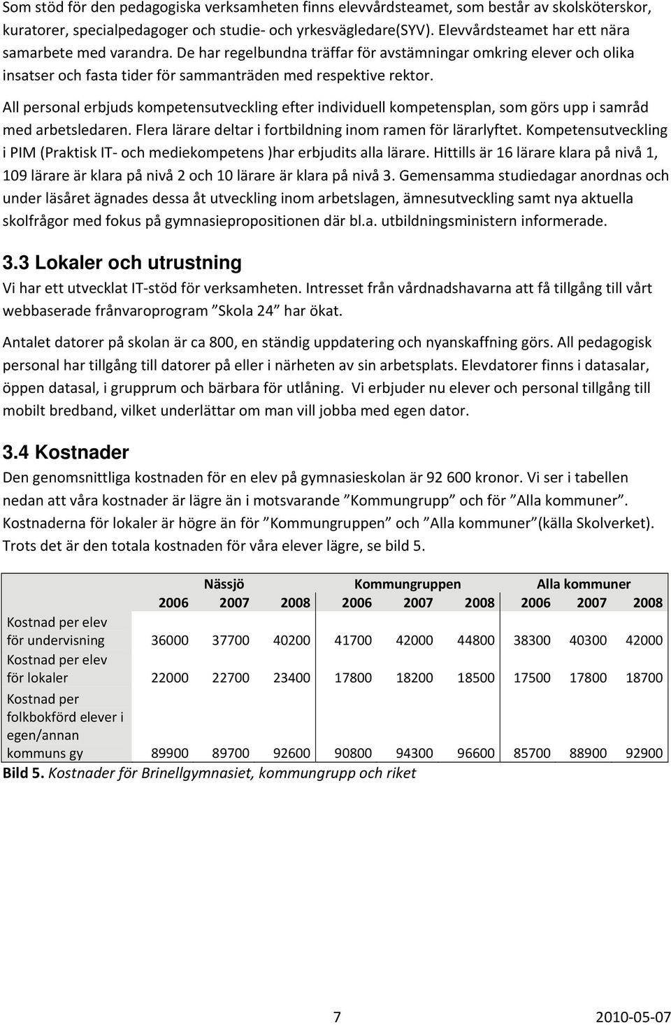 All personal erbjuds kompetensutveckling efter individuell kompetensplan, som görs upp i samråd med arbetsledaren. Flera lärare deltar i fortbildning inom ramen för lärarlyftet.