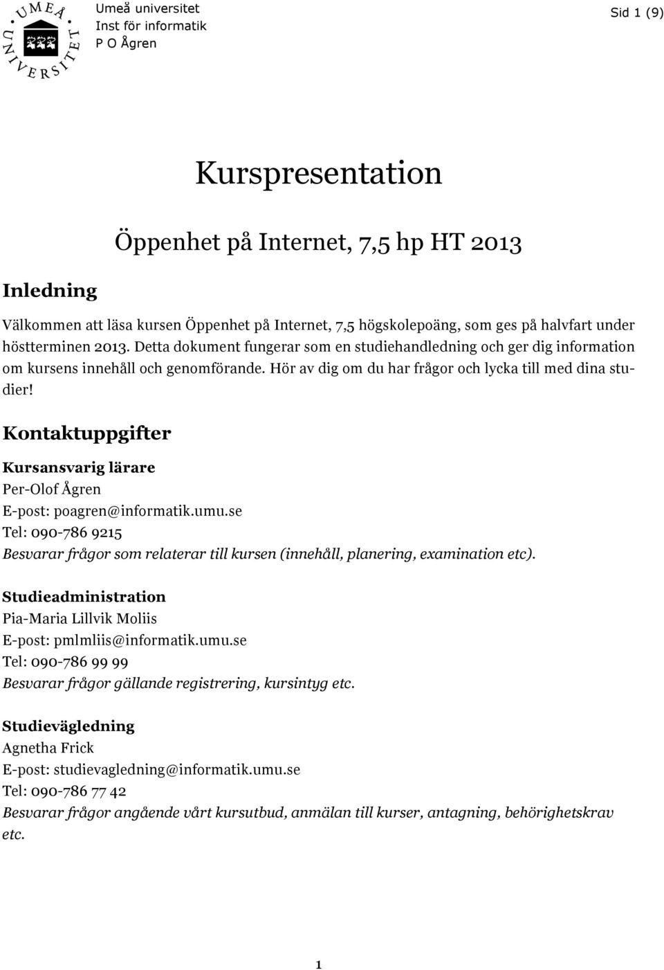 Hör av dig om du har frågor och lycka till med dina studier! Kontaktuppgifter Kursansvarig lärare Per-Olof Ågren E-post: poagren@informatik.umu.