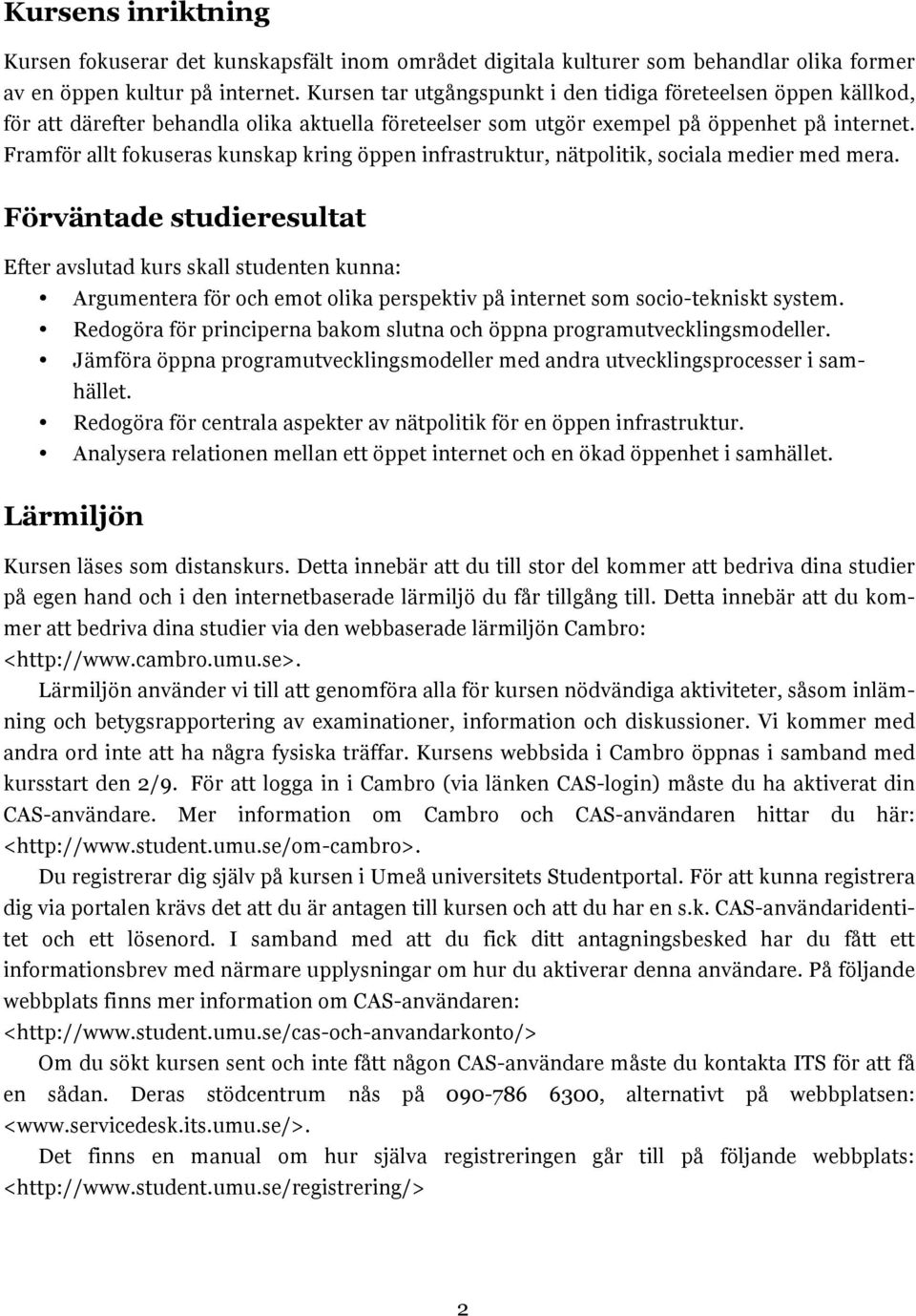 Framför allt fokuseras kunskap kring öppen infrastruktur, nätpolitik, sociala medier med mera.