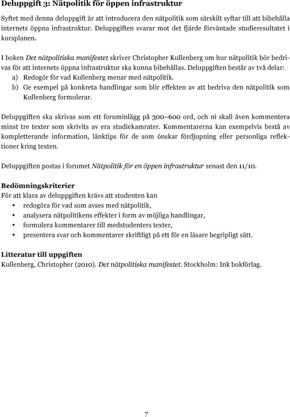 I boken Det nätpolitiska manifestet skriver Christopher Kullenberg om hur nätpolitik bör bedrivas för att internets öppna infrastruktur ska kunna bibehållas.