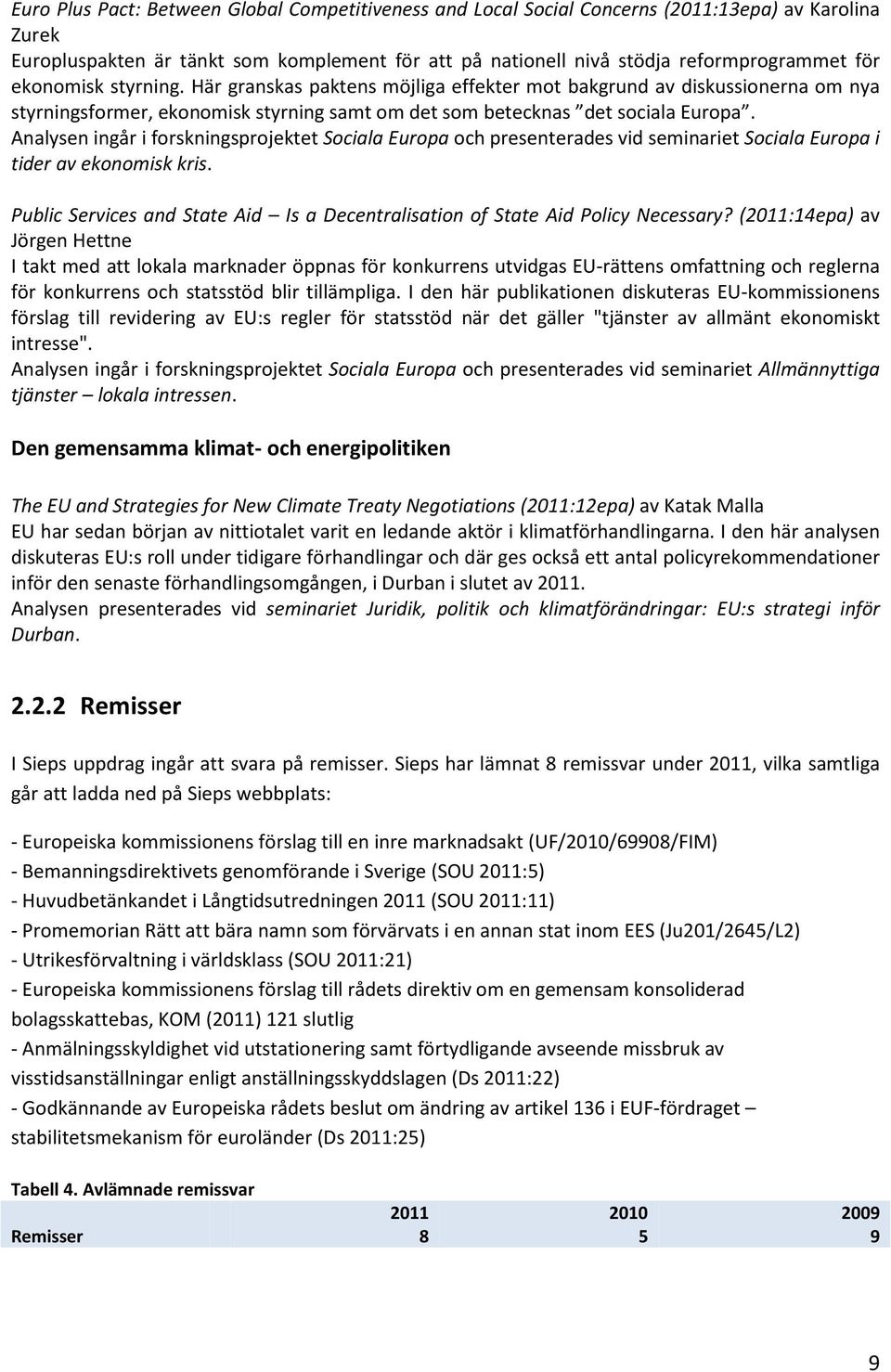 Analysen ingår i forskningsprojektet Sociala Europa och presenterades vid seminariet Sociala Europa i tider av ekonomisk kris.