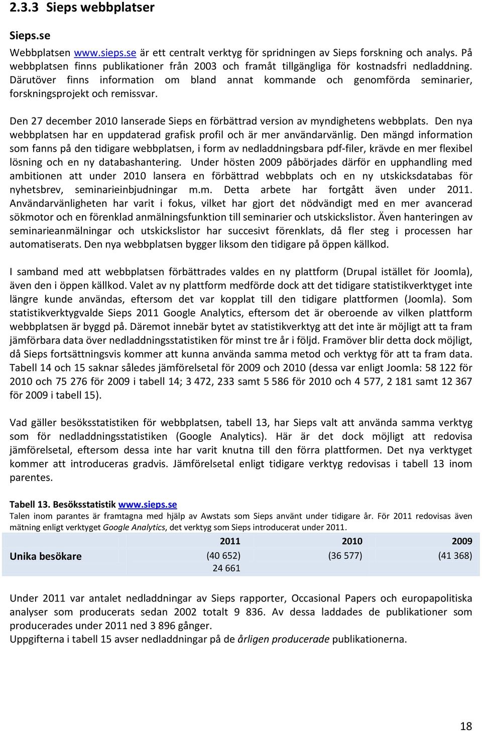 Därutöver finns information om bland annat kommande och genomförda seminarier, forskningsprojekt och remissvar. Den 27 december 2010 lanserade Sieps en förbättrad version av myndighetens webbplats.